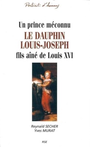 Reynald Secher - Un prince méconnu - Le dauphin Louis-Joseph - fils ainé de Louis XVI.