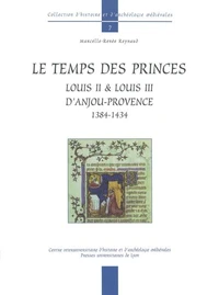 Le Temps Des Princes. Louis Ii & Louis Iii D'Anjou-Provence 1384-1434