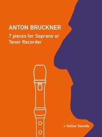  Reynhard Boegl et  Bettina Schipp - Anton Bruckner - 7 Pieces for Soprano or Tenor Recorder.
