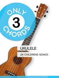 Only 3 Chords - Ukulele - 24 Childrens Songs