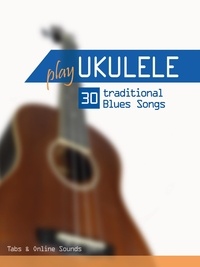 Reynhard Boegl et  Bettina Schipp - Play Ukulele - 30 traditional Blues Songs - Play Ukulele.