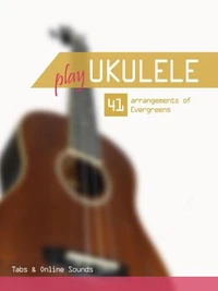 Play Ukulele - 41 arrangements of Evergreens - Tabs &amp; Online Sounds