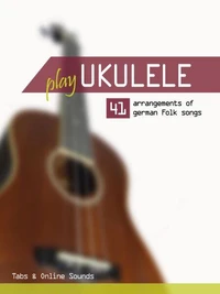 Play Ukulele - 41 arrangements of german Folk songs - Tabs &amp; Online Sounds