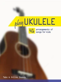 Play Ukulele - 41 arrangements of songs for kids - Tabs &amp; Online Sounds