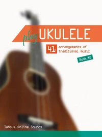 Play Ukulele - 41 arrangements of traditional music - Book 2 - Tabs &amp; Online Sounds