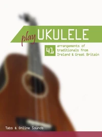 Play Ukulele - 41 arrangements of traditionals from Ireland &amp; Great Britain - Tabs &amp; Online Sounds