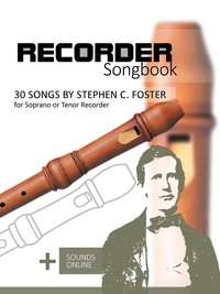 Ebook téléchargement gratuit de recherche Recorder Songbook - 30 Songs by Stephen C. Foster for Soprano or Tenor Recorder 9798215212431 RTF