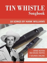  Reynhard Boegl et  Bettina Schipp - Tin Whistle Songbook - 18 Songs by Hank Williams - Tin Whistle Songbooks.
