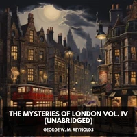 The Mysteries of London Vol. IV (Unabridged)