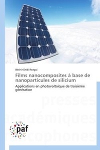 Rezgui béchir Dridi - Films nanocomposites à base de nanoparticules de silicium - Applications en photovoltaïque de troisième génération.
