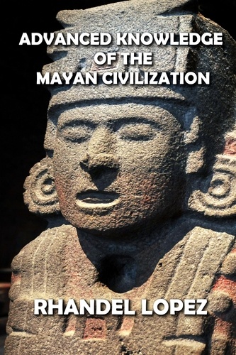  RHANDEL LOPEZ - Advanced Knowledge of the Mayan Civilization.