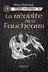 Rhéa Dufresne - Le cycle draconique  : La révolte des Faucheurs - tome 3.