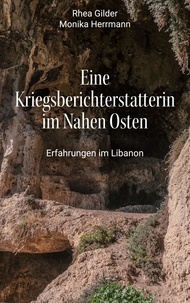 Rhea Gilder et Monika Herrmann - Eine Kriegsberichterstatterin im Nahen Osten - Erfahrungen im Libanon.