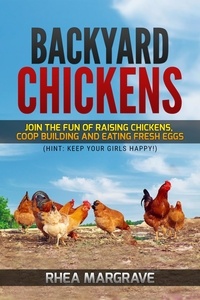  Rhea Margrave - Backyard Chickens: Join the Fun of Raising Chickens, Coop Building and Eating Fresh Eggs (Hint: Keep Your Girls Happy!.