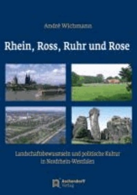 Rhein, Ross, Ruhr und Rose - Landschaftsbewusstsein und politische Kultur in Nordrhein-Westfalen.