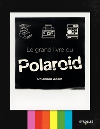 Rhiannon Adam - Le grand livre du Polaroid.