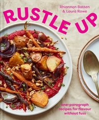 Rhiannon Batten et Laura Rowe - Rustle Up - One-paragraph recipes for flavour without the fuss.