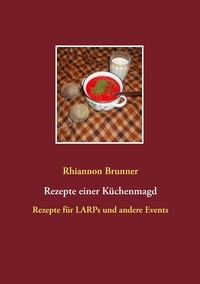 Rhiannon Brunner - Rezepte einer Küchenmagd - Rezepte für LARPs und andere Events.