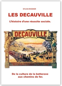 Rhodier Sylvia - Les Decauville, l'histoire d'une réussite sociale. De la culture de la betterave aux chemins de fer..