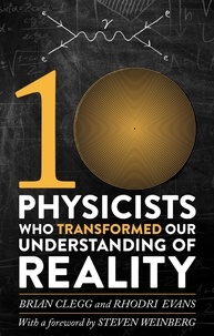Rhodri Evans et Brian Clegg - Ten Physicists who Transformed our Understanding of Reality.