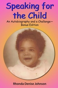  Rhonda Denise Johnson - Speaking for the Child: An Autobiography and a Challenge - Bonus Edition.