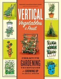 Rhonda Massingham Hart - Vertical Vegetables &amp; Fruit - Creative Gardening Techniques for Growing Up in Small Spaces.