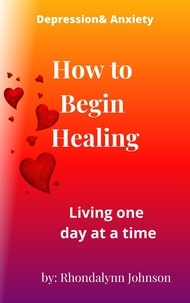  Rhondalynn Johnson - How to Begin Healing - Depression &amp; Anxiety, #1.
