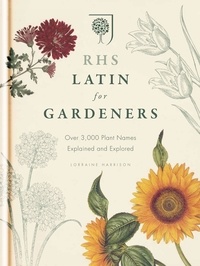 RHS Latin for Gardeners - Over 3,000 Plant Names Explained and Explored.