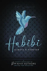 Habibi: Always and Forever (A Charity Anthology of Romance Authors United for Palestine)