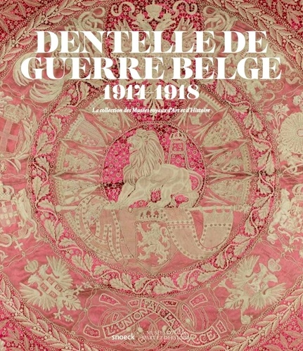 Dentelle de guerre Belge 1914-1918. La collection des Musées royaux d'Art et d'Histoire