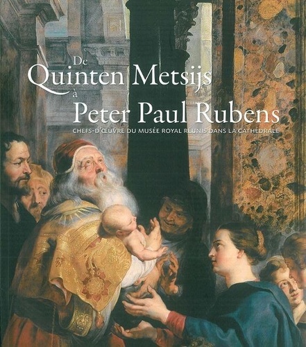 Ria Fabri et Nico Van Hout - De Quinten Metsijs à Peter Paul Rubens - Chefs-d'oeuvre du musée royal réunis dans la cathédrale.