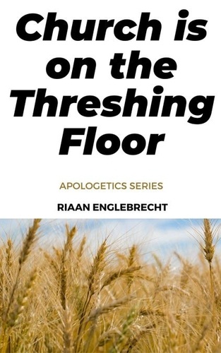  Riaan Engelbrecht - Church is on the Threshing Floor - Apologetics.