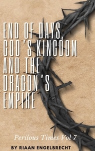  Riaan Engelbrecht - End of Days, God’s Kingdom and the Dragon’s Empire - Perilous Times, #7.