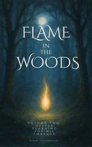 Flame in the Woods Volume Two: Deeper Yearning for His Embrace