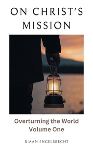 Riaan Engelbrecht - On Christ’s Mission: Overturning the World Volume One - Discipleship.