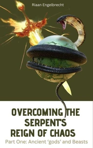 Overcoming the Serpent’s Reign of Chaos Part One: Ancient ‘gods’ and Beasts