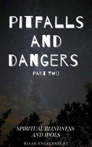 Pitfalls and Dangers Part 2: Spiritual Blindness and Idols