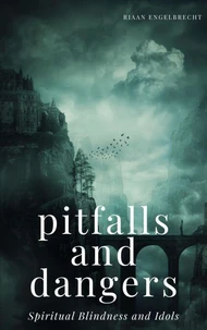 Pitfalls and Dangers Part One: Spiritual Blindness and Idols
