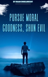  Riaan Engelbrecht - Pursue Moral Goodness, Shun Evil - In pursuit of God.