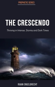  Riaan Engelbrecht - The Crescendo: Thriving in Intense, Stormy and Dark Times - The Prophetic.