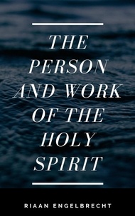 Riaan Engelbrecht - The Person and Work of the Holy Spirit - The Holy Spirit, #1.