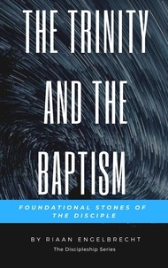  Riaan Engelbrecht - The Trinity and the Baptism: Foundational Stones of the Disciple - Discipleship.
