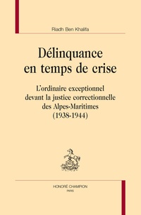 Riadh Ben Khalifa - Délinquance en temps de crise - L'ordinaire exceptionnel devant la justice correctionnelle des Alpes-Maritimes (1938-1944).