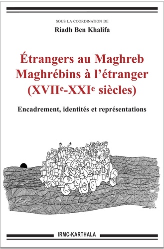 Etrangers au Maghreb, Maghrébins à l'étranger (XVIIe-XXIe siècles). Encadrement, identités et représentations