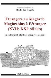 Riadh Ben Khalifa - Etrangers au Maghreb, Maghrébins à l'étranger (XVIIe-XXIe siècles) - Encadrement, identités et représentations.
