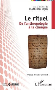 Riadh Ben Rejeb - Le rituel - De l'anthropologie à la clinique.