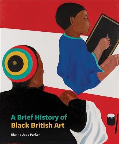 Rianna Jade Parker - A Brief History Of Black British Art.