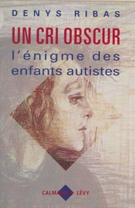 Un Cri Obscur. L'Enigme Des Enfants Autistes