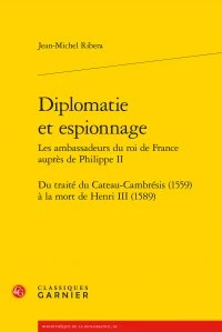Diplomatie et espionnage - Les ambassadeurs du roi de France auprès de Philippe II