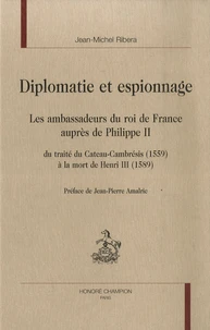 Diplomatie et Espionnage : Les ambassadeurs du roi de France auprès de Philippe II